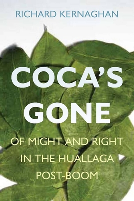 Coca's Gone: Of Might and Right in the Huallaga Post-Boom - Kernaghan, Richard