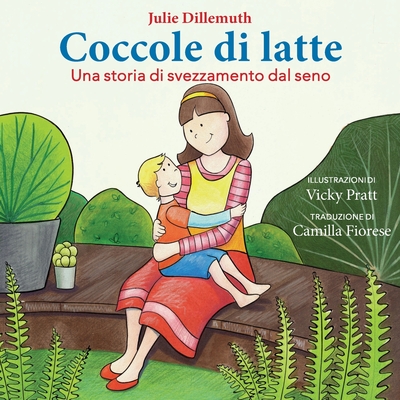 Coccole di latte: Una storia di svezzamento dal seno - Pratt, Vicky (Illustrator), and Fiorese, Camilla (Translated by), and Dillemuth, Julie