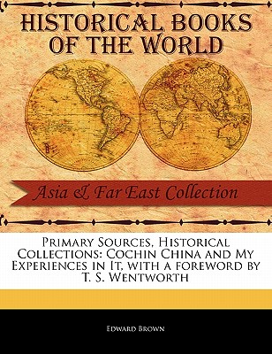 Cochin China and My Experiences in It - Brown, Edward, and Wentworth, T S (Foreword by)