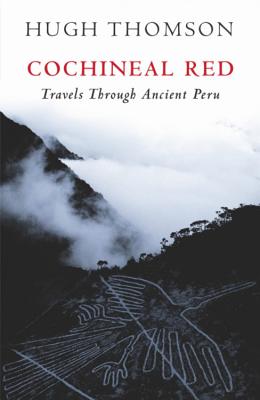 Cochineal Red: Travels Through Ancient Peru - Thomson, Hugh