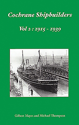 Cochrane Shipbuilders Volume 2: 1915-1939 - Mayes, Gilbert, and Thompson, Michael