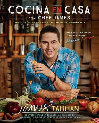 Cocina En Casa Con Chef James: Ingredientes Simples Para Una Cocina Extraordinaria - Tahhan, James, Chef