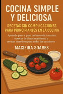 Cocina Simple y Deliciosa: Recetas Sin Complicaciones para Principiantes en la Cocina
