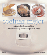 Cocinar Mejor: Mas de 500 Utensilios, 100 Recetas y Tecnicas Paso a Paso