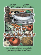 Cocine Saludablemente: 125 Recetas Deliciosas Acompanadas Por Sus Propiedades Terapeut Icas