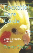 Cockatiel Care Guide: Signs of a Healthy Cockatiel