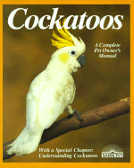 Cockatoos: Acclimation, Care, Feeding, Sickness, and Breeding: Special Chapter, Understanding Cockatoos