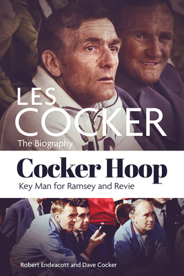 Cocker Hoop: The Biography of Les Cocker, Key Man for Ramsey and Revie - Endeacott, Robert, and Cocker, Dave