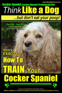 Cocker Spaniel, Cocker Spaniel Training AAA AKC: Think Like a Dog, But Don't Eat Your Poop! Cocker Spaniel Breed Expert Training: Here's EXACTLY How to TRAIN Your Cocker Spaniel