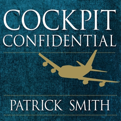 Cockpit Confidential: Everything You Need to Know about Air Travel: Questions, Answers, and Reflections - Thurston, Charlie (Read by), and Smith, Patrick