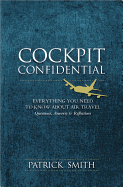 Cockpit Confidential: Everything You Need to Know about Air Travel: Questions, Answers, & Reflections