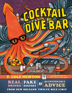 Cocktail Dive Bar: Real Drinks, Fake History, and Questionable Advice from New Orleans's Twelve Mile Limit