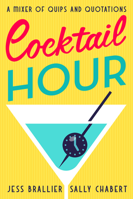 Cocktail Hour: A Mixer of Quips and Quotations - Brallier, Jess, and Chabert, Sally