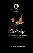 Cocktailing: 25 Essential Cocktails. A Guide for Aspiring Hosts
