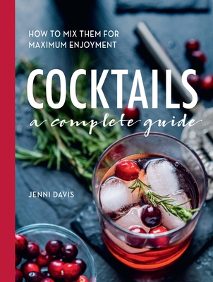 Cocktails: A Complete Guide - How to Mix Them for Maximum Enjoyment - Davis, Jenni