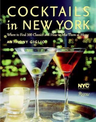 Cocktails in New York: Where to Find 100 Classics and How to Mix Them at Home - Giglio, Anthony, and Medilek, Peter (Photographer)