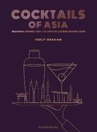 Cocktails of Asia: Regional Recipes and the Spirited Stories Behind Them