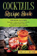 Cocktails Recipe Book: This Book Includes: Bartender's Guide and Whiskey Cocktails. The Complete Guide on How to Mix Drinks for the Home Bartender
