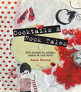 Cocktails & Rock Tales: 200 Drinks to Shake, Rattle and Roll with