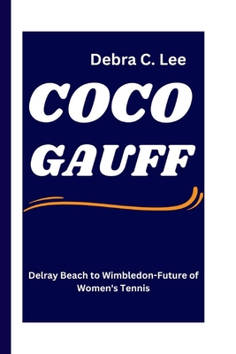 Coco Gauff: Delray Beach to Wimbledon-Future of Women's Tennis - C Lee, Debra