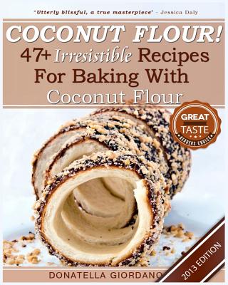 Coconut Flour! 47+ Irresistible Recipes for Baking with Coconut Flour: Perfect for Gluten Free, Celiac and Paleo Diets [2013 Edition] - Giordano, Donatella