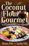 Coconut Flour Gourmet: 150 Delicious Gluten-Free Coconut Flour Recipes