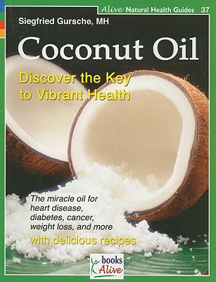 Coconut Oil: Discover the Key to Vibrant Health - Gursche, Siegfried