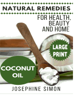 Coconut Oil ***Large Print Edition***: Natural Remedies for Health, Beauty and Home