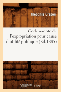 Code Annot de l'Expropriation Pour Cause d'Utilit Publique (d.1885)