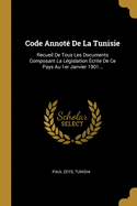 Code Annot? de la Tunisie: Recueil de Tous Les Documents Composant La L?gislation Tome1