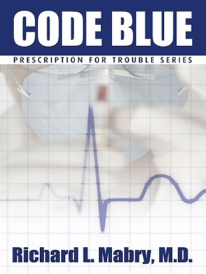 Code Blue: Medical Suspense with Heart - Mabry, Richard L, M.D.