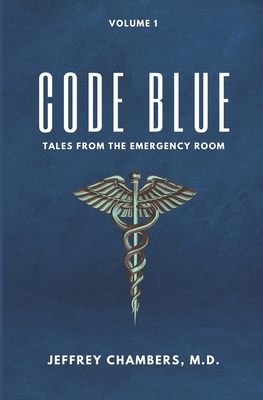 Code Blue: Tales From the Emergency Room: Volume 1 - Chambers, Jeffrey, MD