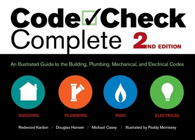 Code Check Complete 2nd Edition: An Illustrated Guide to the Building, Plumbing, Mechanical, and Electrical Codes - Kardon, Redwood, and Hansen, Douglas