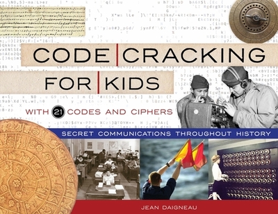 Code Cracking for Kids: Secret Communications Throughout History, with 21 Codes and Ciphers Volume 75 - Daigneau, Jean