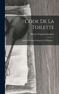 Code De La Toilette: Manuel Complet D'lgance Et D'hygine...