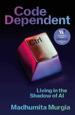 Code Dependent: Living in the Shadow of AI - Shortlisted for the Women's Prize for Non-Fiction - Murgia, Madhumita