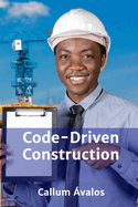 Code-Driven Construction: Planning, Execution, and Management of Projects Within Regulatory Boundaries