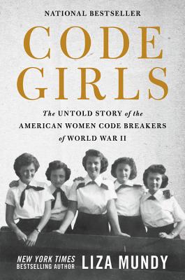 Code Girls: The Untold Story of the American Women Code Breakers of World War II - Mundy, Liza