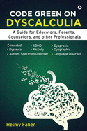 Code Green on Dyscalculia: A Guide for Educators, Parents, Counselors, and other Professionals