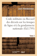 Code Militaire: Recueil Mthodique Des Dcrets Relatifs Aux Troupes de Ligne Et  La Gendarmerie Nationale