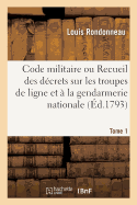 Code Militaire: Recueil M?thodique Des D?crets Relatifs Aux Troupes de Ligne Et ? La Gendarmerie Nationale