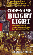 Code-Name Bright Light: The Untold Story of U.S. POW Rescue Efforts During the Vietnam War - Veith, George J