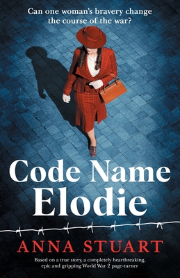 Code Name Elodie: Based on a true story, a completely heartbreaking, epic and gripping World War 2 page-turner - Stuart, Anna