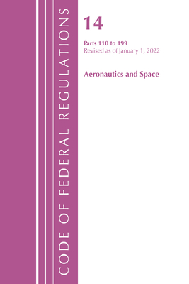 Code of Federal Regulations, Title 14 Aeronautics and Space 110-199, Revised as of January 1, 2022 - Office of the Federal Register (U S )