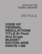 Code of Federal Regulations Title 21 Food and Drugs Budget Edition 2018 Parts 1-99: Cfr Title 21