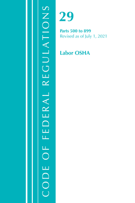 Code of Federal Regulations, Title 29 Labor/OSHA 500-899, Revised as of July 1, 2021 - Office of the Federal Register (U S )