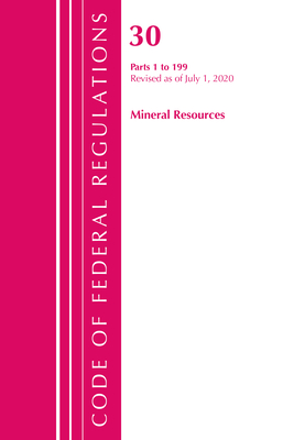 Code of Federal Regulations, Title 30 Mineral Resources 1-199, Revised as of July 1, 2020 - Office of the Federal Register (U S )