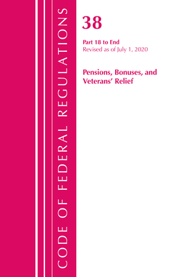 Code of Federal Regulations, Title 38 Pensions, Bonuses and Veterans' Relief 18-End, Revised as of July 1, 2020 - Office of the Federal Register (U S )