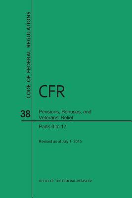 Code of Federal Regulations, Title 38, Pensions, Bonuses, and Veterans' Relief, PT. 0-17, Revised as of July 1, 2015 (Revised) - U S Office of the Federal Register (Compiled by)