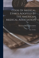Code Of Medical Ethics Adopted By The American Medical Association: Rev. To Date